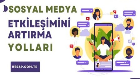 Sosyal medya hesaplarında etkileşimi artırma yolları